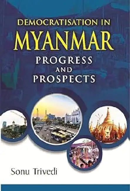 Democratisation in Myanmar Progress and Prospects by Sonu Trivedi