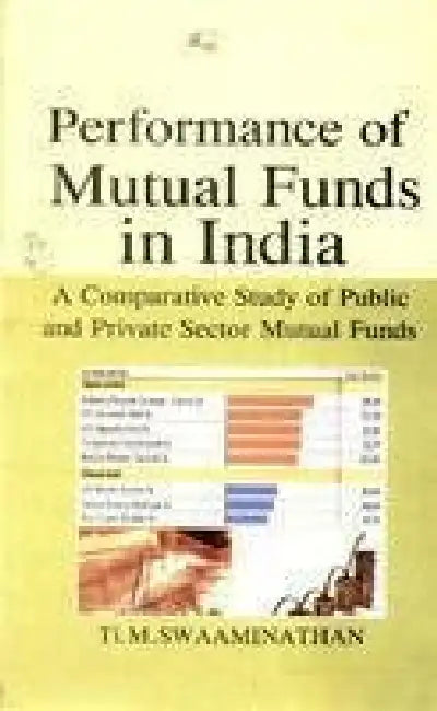 Performance of Mutual Funds in India: a Comparative Study of Public and Private Sector Mutual Funds by Ti. M. Swaaminathan