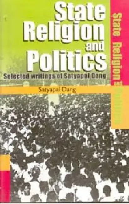 State, Religion and Politics: Selected Writings Of Satyapal Dang by Satyapal Dang