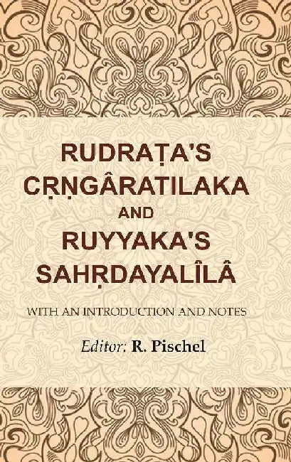 Rudraá¹­a'S Cá¹›á¹‡gÃ¢ratilaka and Ruyyaka'S Sahá¹›dayalÃ®lÃ¢: With An Introduction and Notes by Editor: R. Pischel