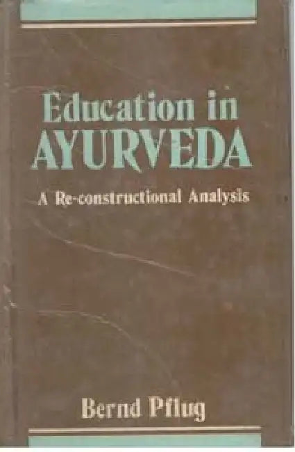 Education In Ayurveda: A Reconstructional Analysis by Bernd P. Flug