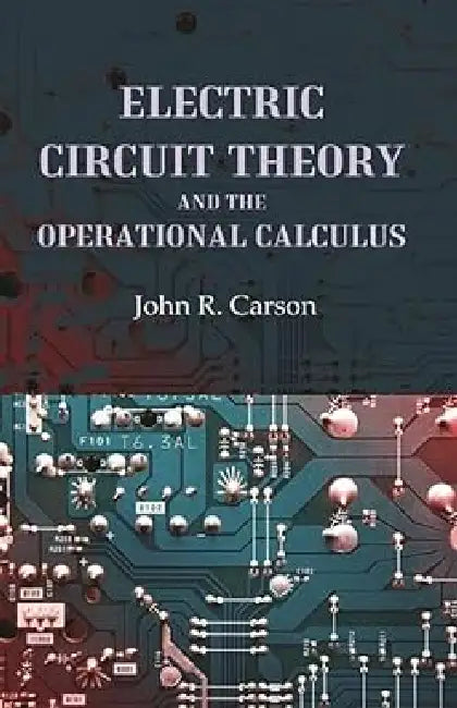 Electric Circuit Theory and the Operational Calculus by John R. Carson