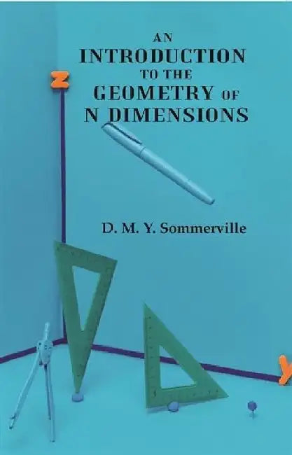 An Introduction To The Geometry of N Dimensions by D. M. Y. Sommerville