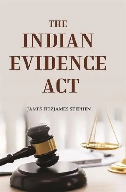 The Indian Evidence Act: With An Introduction on The Principles of Judicial Evidence by James Fitzjames Stephen