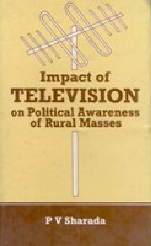 Impact of Television on Political Awareness of Rural Masses by P.V. Shadara