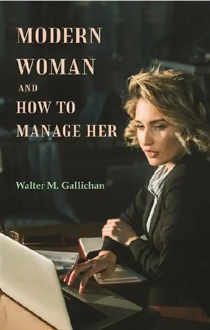 Modern woman and how to manage her by Walter M. Gallichan