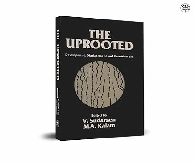 The Uprooted: Development, Displacement and Resettlement by V. Sudarsen; M.A. Kalam