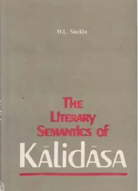 The Literary Semantics of Kalidasa: a Pragmatic Approach by H.L. Shukla