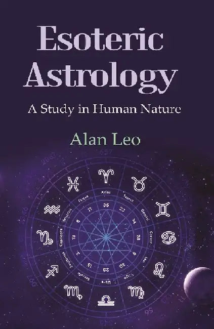 Esoteric Astrology: A Study In Human Nature by Alan Leo