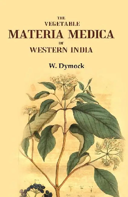 The Vegetable Materia Medica of Western India by W. Dymock