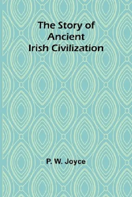 The Story of Ancient Irish Civilization by P. W. Joyce