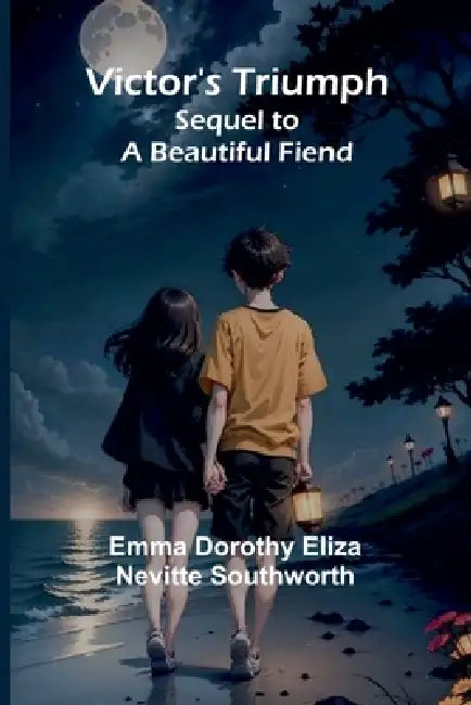 Victor's Triumph; Sequel to A Beautiful Fiend by Emma Dorothy Eliza Nevitte Sou