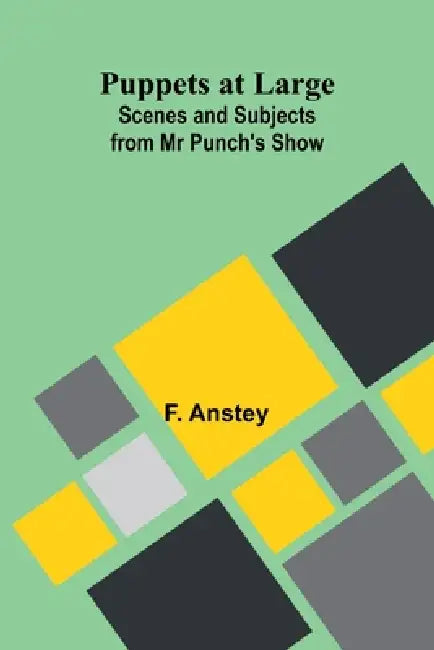 Puppets at Large: Scenes and Subjects from Mr Punch's Show by F. Anstey