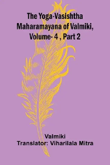 The Yoga-Vasishtha Maharamayana of Valmiki, Vol. 4, Part 2 by Valmiki, Viharilala Mitra