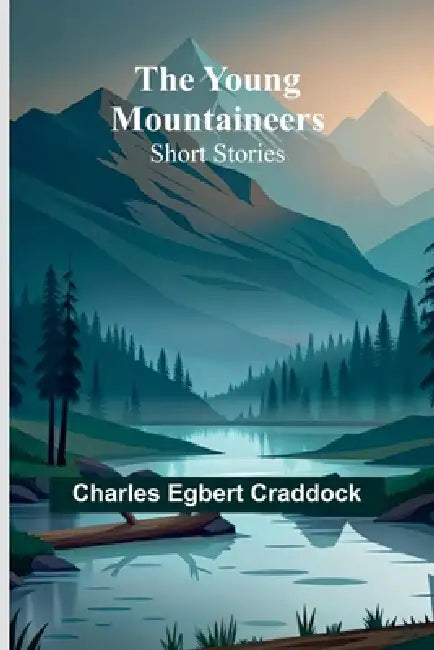 The Young Mountaineers: Short Stories by Charles Egbert Craddock
