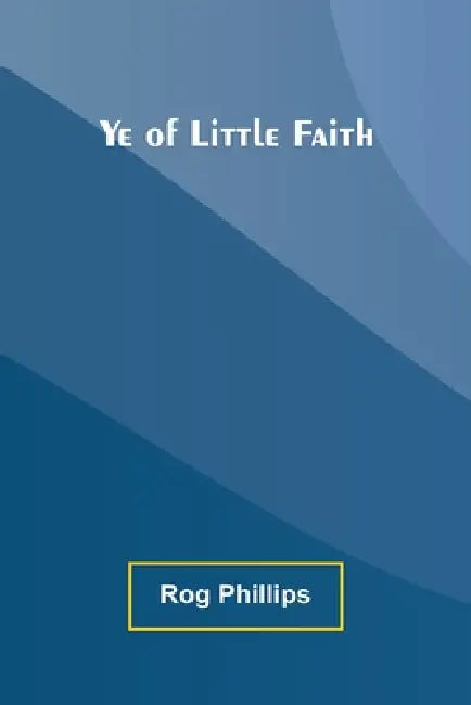Ye of Little Faith by Rog Phillips