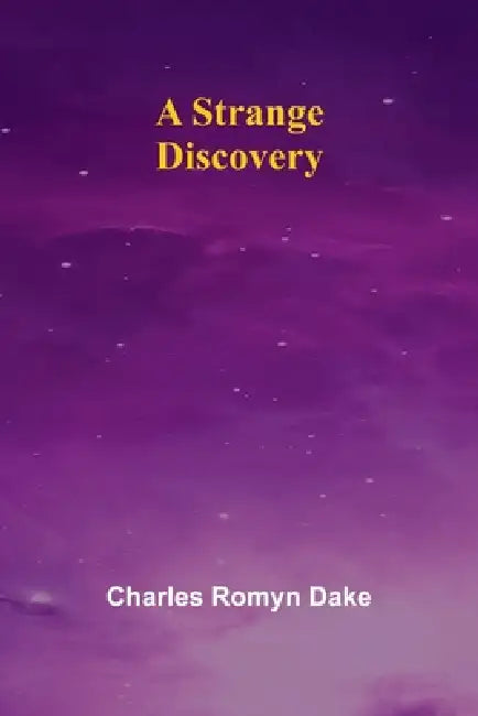 A Strange Discovery by Charles Romyn Dake