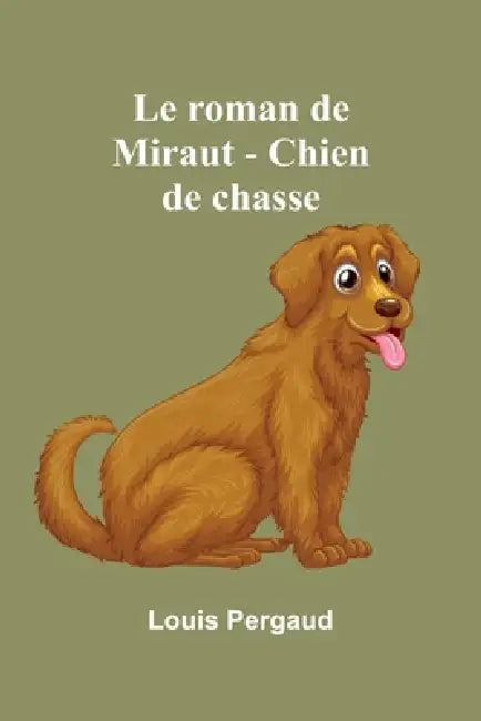 Le roman de Miraut - Chien de chasse by Louis Pergaud