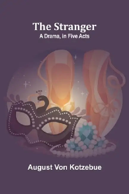 The Stranger: A Drama, in Five Acts by August Von Kotzebue