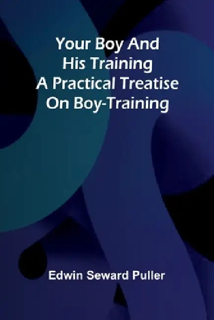 Your boy and his training A practical treatise on boy-training by Edwin Seward Puller