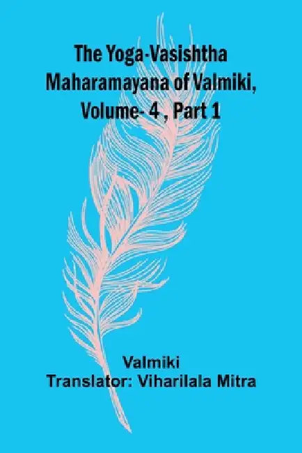 The Yoga-Vasishtha Maharamayana of Valmiki, Vol 4, Part 1 by Valmiki, Viharilala Mitra