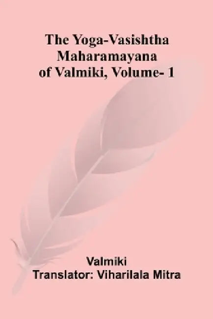 The Yoga-Vasishtha Maharamayana of Valmiki, Vol. 1 by Valmiki, Viharilala Mitra