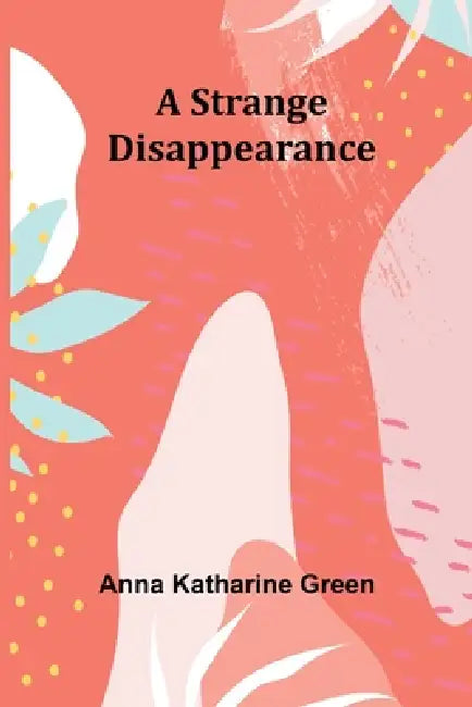 A Strange Disappearance by Anna Katharine Green