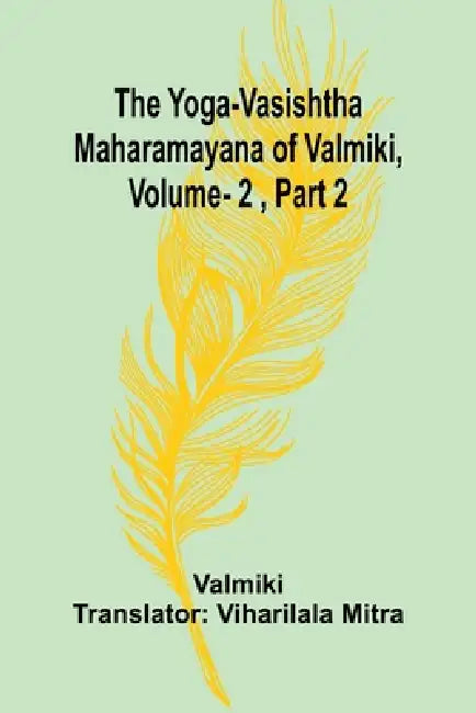 The Yoga-Vasishtha Maharamayana of Valmiki, Vol. 2, Part 2 by Valmiki, Viharilala Mitra