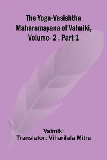 The Yoga-Vasishtha Maharamayana of Valmiki, Vol. 2, Part 1 by Valmiki, Viharilala Mitra