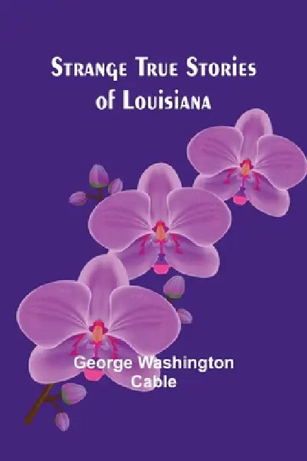 Strange True Stories of Louisiana by George Washington Cable