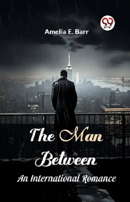 The Man Between An International Romance by Amelia E. Barr
