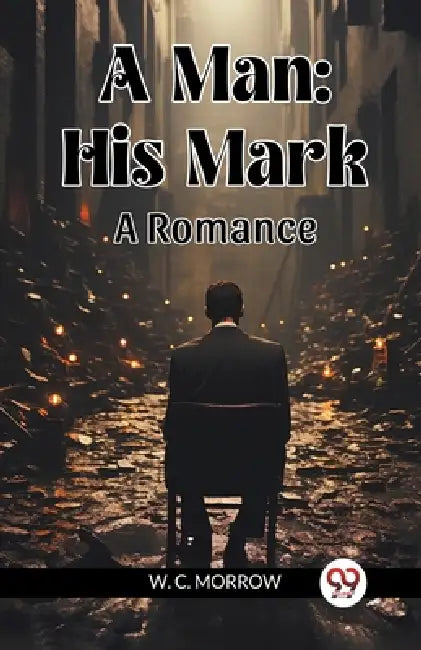 A Man: His Mark A Romance by W. C. Morrow