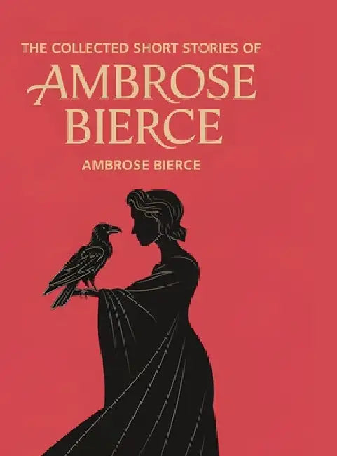 The Collected Short Stories of Ambrose Bierce by Ambrose Bierce