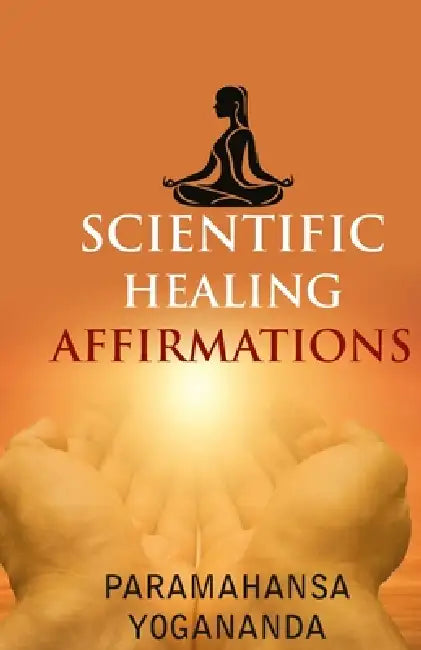 Scientific Healing Affirmations by Paramahansa Yogananda