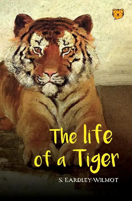 The Life Of A Tiger by S. Eardley-Wilmot