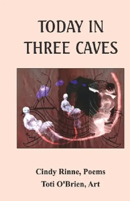 Today in Three Caves by Toti O'Brien, Cindy Rinne