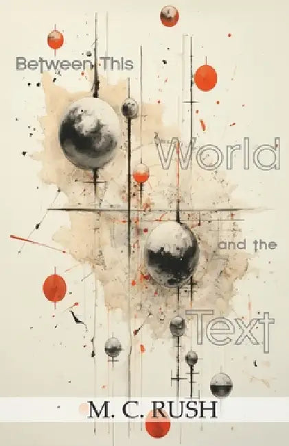 Between This World and the Text by M. C. Rush
