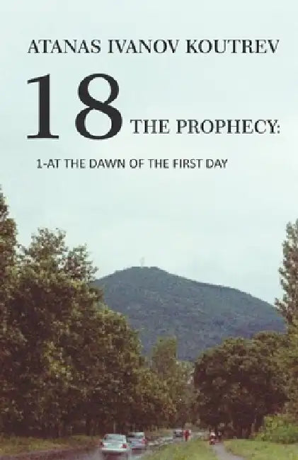 18 the Prophecy: 1 - At the Dawn of the First Day by Atanas Ivanov Koutrev