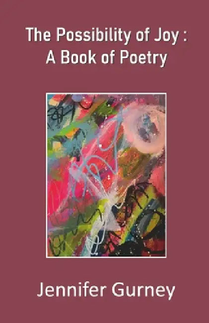 The Possibility of Joy: A Book of Poetry by Jennifer Gurney