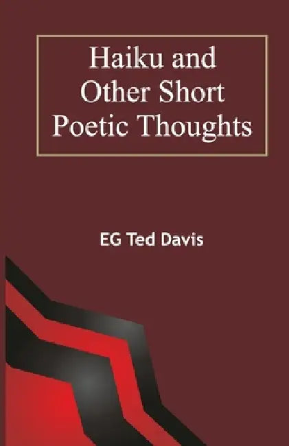 Haiku and Other Short Poetic Thoughts by Eg Ted Davis