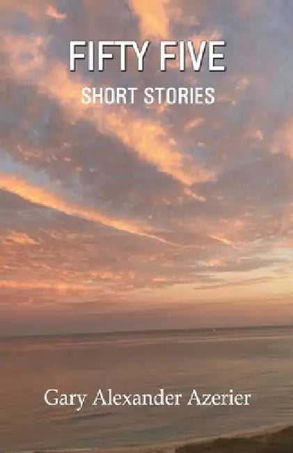 Fifty Five Short Stories by Gary Alexander Azerier