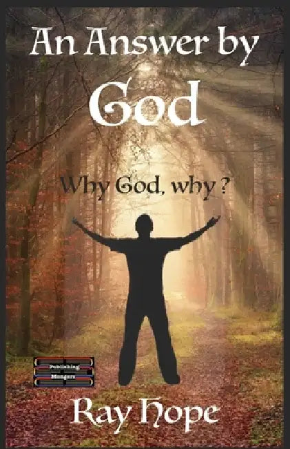 An Answer by God: Why God, why ? by Ray Hope
