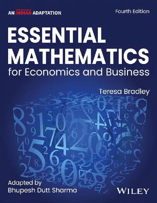 Essential Mathematics for Economics and Business, 4ed (An Indian Adaptation) by Teresa Bradley, Bhupesh Dutt Sharma