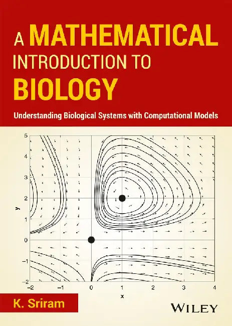 A Mathematical Introduction to Biology: Understanding Biological Systems with Computational Models by K. Sriram