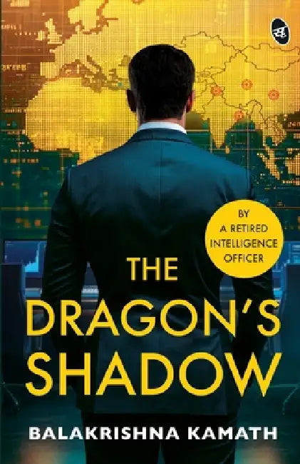 The Dragon's Shadow A Gripping India-China Spy Thriller By a Retired Intelligence Officer by Balakrishna Kamath