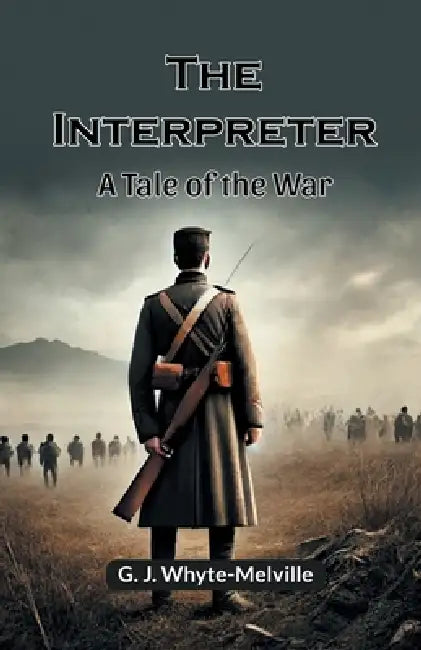 The Interpreter A Tale Of The War by G. J. Whyte-Melville