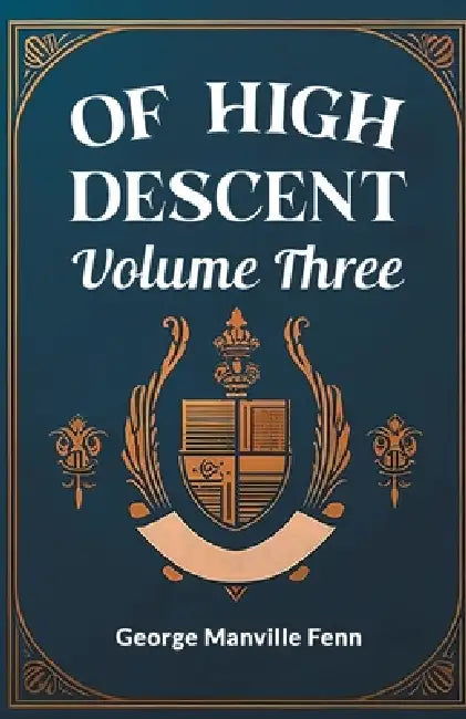 Of High Descent Volume Three by George Manville Fenn