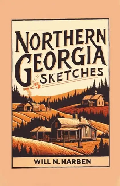 Northern Georgia Sketches by Will N. Harben