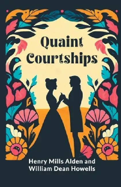 Quaint Courtships by Ed Henry Mills Alden, William Dean Howells