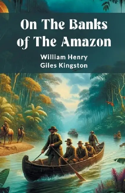 On The Banks Of The Amazon by William Henry Giles Kingston